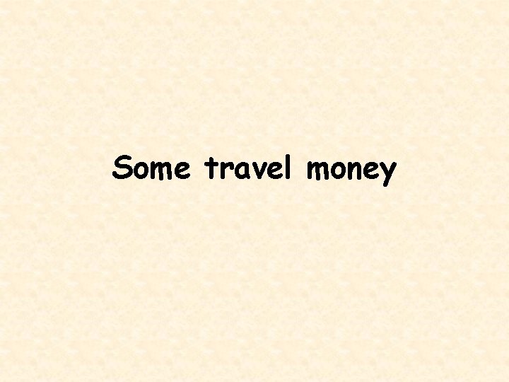 Some travel money 