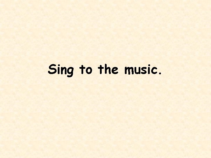 Sing to the music. 