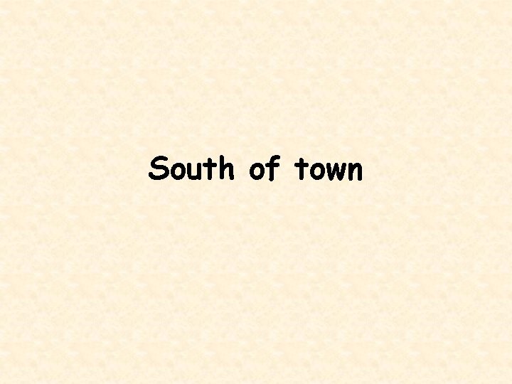 South of town 