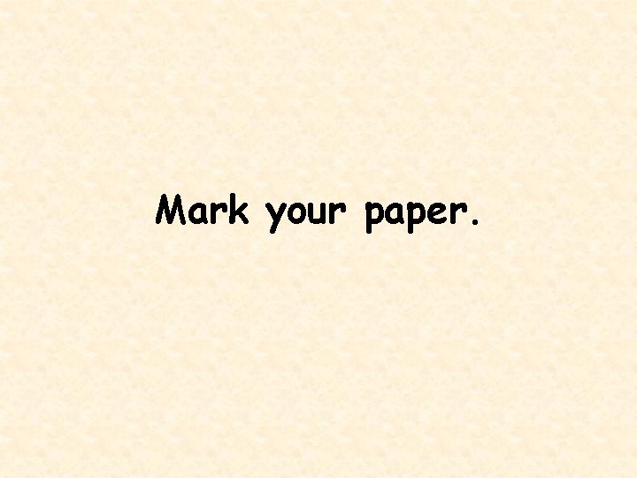 Mark your paper. 