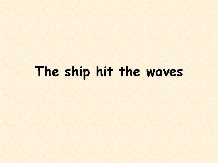 The ship hit the waves 