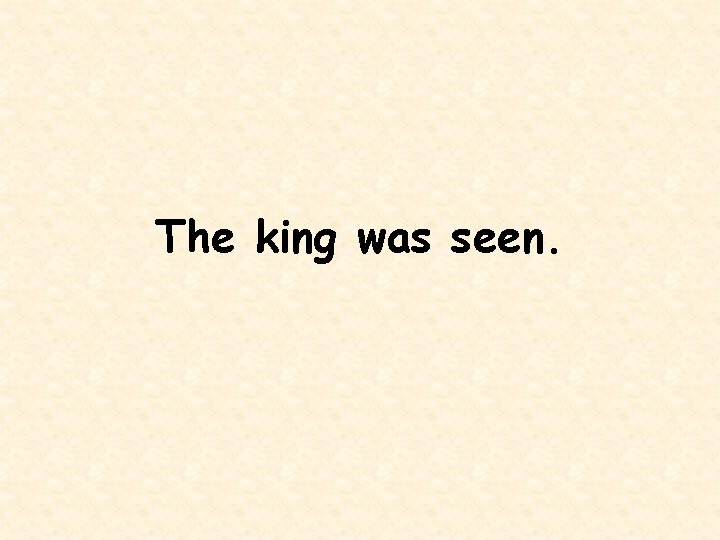 The king was seen. 