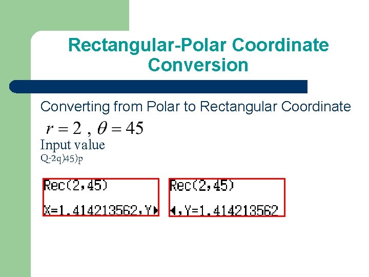 Rectangular-Polar Coordinate Conversion Converting from Polar to Rectangular Coordinate Input value Q-2 q)45)p 