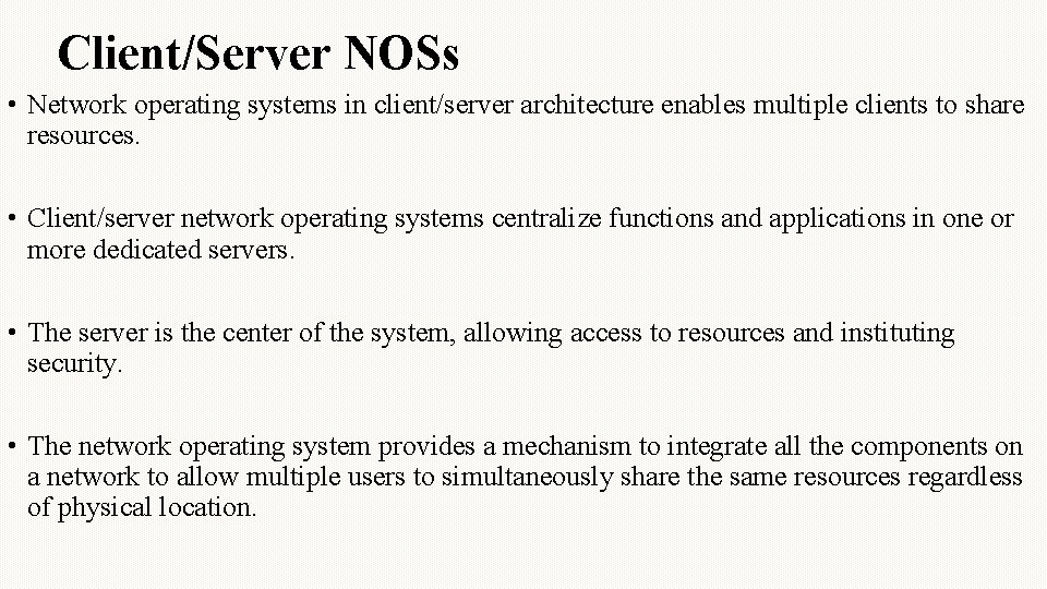 Client/Server NOSs • Network operating systems in client/server architecture enables multiple clients to share