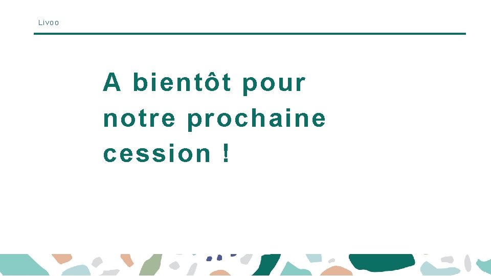 Livoo A bientôt pour notre prochaine cession ! 