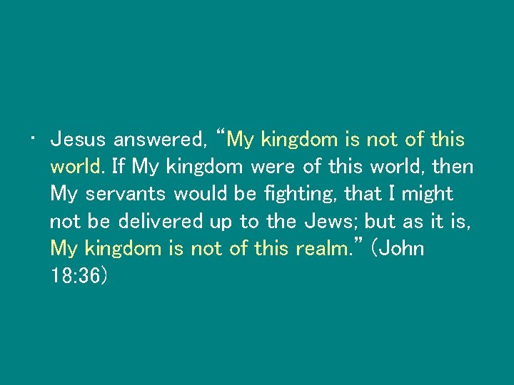  • Jesus answered, “My kingdom is not of this world. If My kingdom