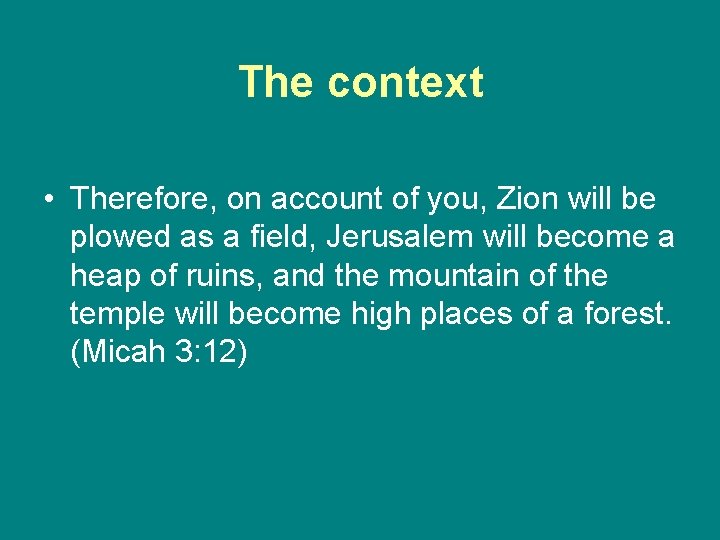 The context • Therefore, on account of you, Zion will be plowed as a