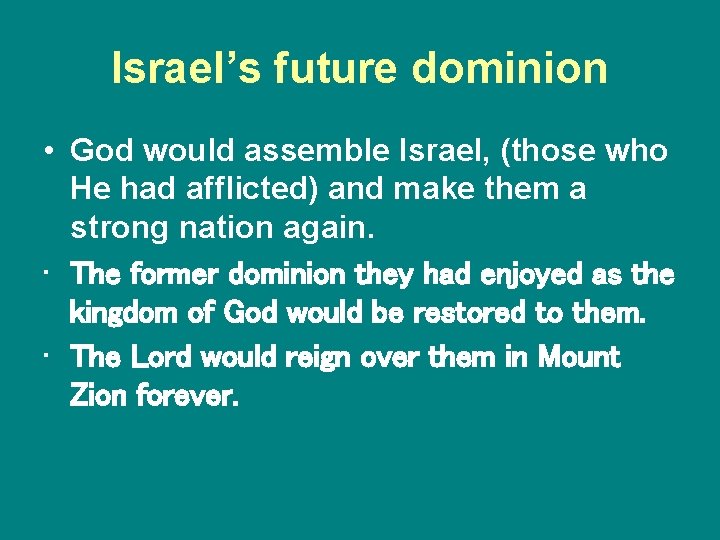 Israel’s future dominion • God would assemble Israel, (those who He had afflicted) and