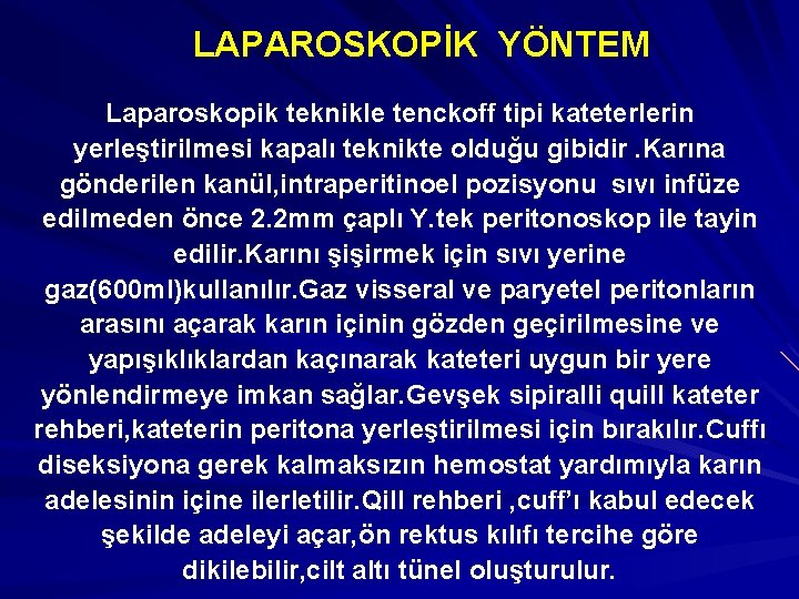 LAPAROSKOPİK YÖNTEM Laparoskopik teknikle tenckoff tipi kateterlerin yerleştirilmesi kapalı teknikte olduğu gibidir. Karına gönderilen