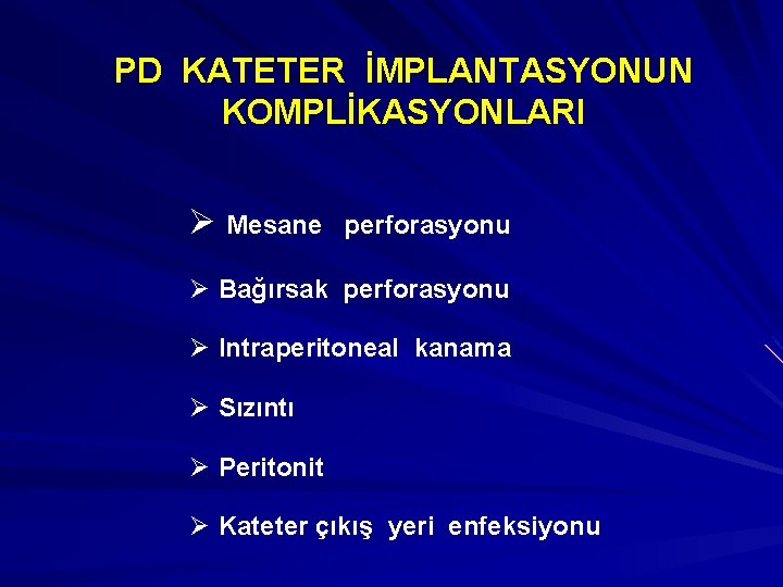 PD KATETER İMPLANTASYONUN KOMPLİKASYONLARI Ø Mesane perforasyonu Ø Bağırsak perforasyonu Ø Intraperitoneal kanama Ø