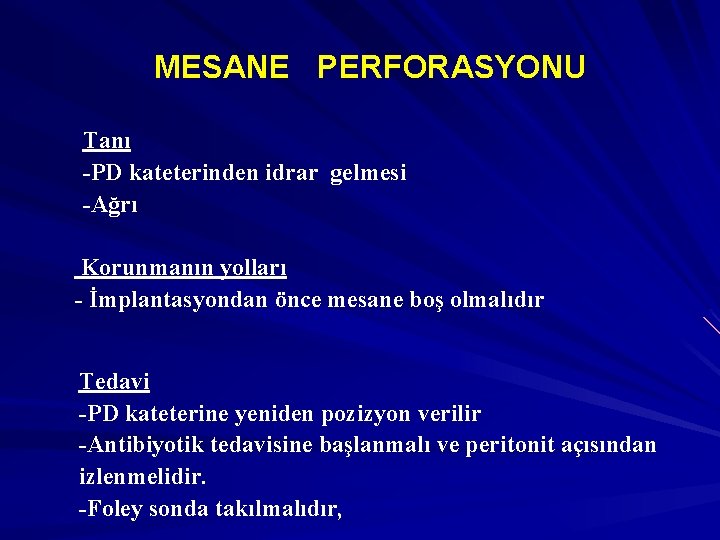 MESANE PERFORASYONU Tanı -PD kateterinden idrar gelmesi -Ağrı Korunmanın yolları - İmplantasyondan önce mesane