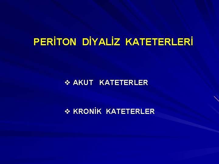 PERİTON DİYALİZ KATETERLERİ v AKUT KATETERLER v KRONİK KATETERLER 