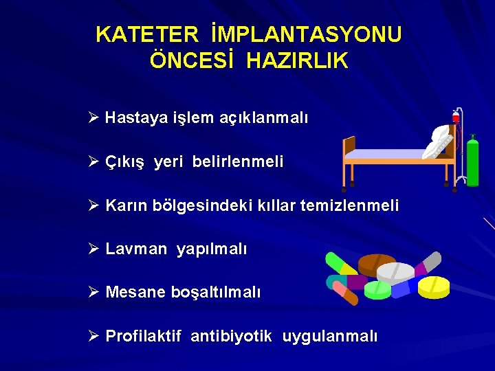 KATETER İMPLANTASYONU ÖNCESİ HAZIRLIK Ø Hastaya işlem açıklanmalı Ø Çıkış yeri belirlenmeli Ø Karın