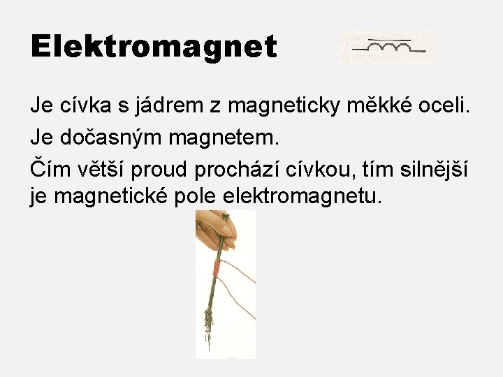 Elektromagnet Je cívka s jádrem z magneticky měkké oceli. Je dočasným magnetem. Čím větší