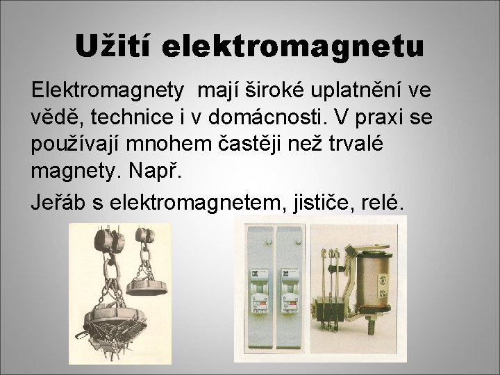 Užití elektromagnetu Elektromagnety mají široké uplatnění ve vědě, technice i v domácnosti. V praxi
