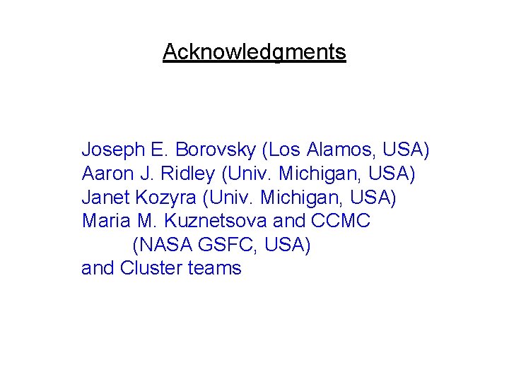 Acknowledgments Joseph E. Borovsky (Los Alamos, USA) Aaron J. Ridley (Univ. Michigan, USA) Janet Acknowledgments Joseph E. Borovsky (Los Alamos, USA) Aaron J. Ridley (Univ. Michigan, USA) Janet