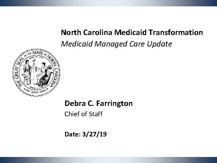 North Carolina Medicaid Transformation Medicaid Managed Care Update Debra C. Farrington Chief of Staff