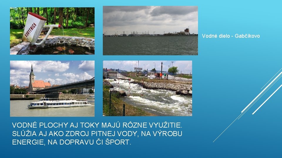 Vodné dielo - Gabčíkovo VODNÉ PLOCHY AJ TOKY MAJÚ RÔZNE VYUŽITIE. SLÚŽIA AJ AKO
