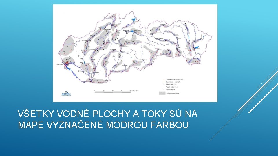 VŠETKY VODNÉ PLOCHY A TOKY SÚ NA MAPE VYZNAČENÉ MODROU FARBOU 