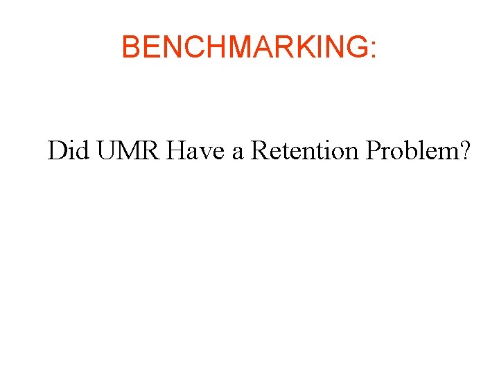 BENCHMARKING: Did UMR Have a Retention Problem? 