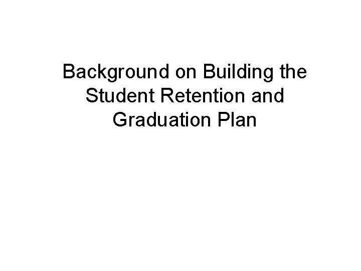Background on Building the Student Retention and Graduation Plan 