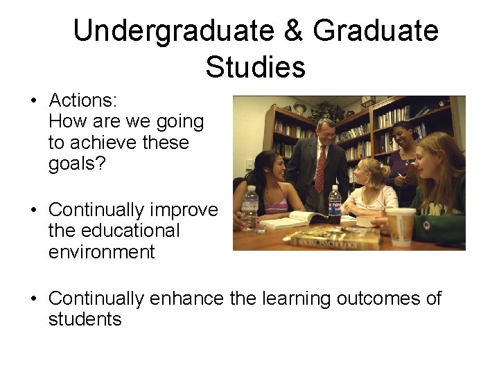 Undergraduate & Graduate Studies • Actions: How are we going to achieve these goals?