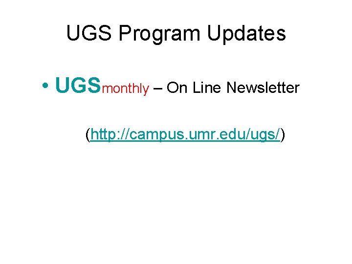 UGS Program Updates • UGSmonthly – On Line Newsletter (http: //campus. umr. edu/ugs/) 