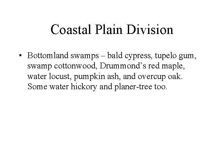 Coastal Plain Division • Bottomland swamps – bald cypress, tupelo gum, swamp cottonwood, Drummond’s