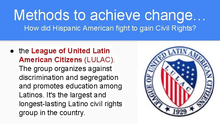 Methods to achieve change… How did Hispanic American fight to gain Civil Rights? ●