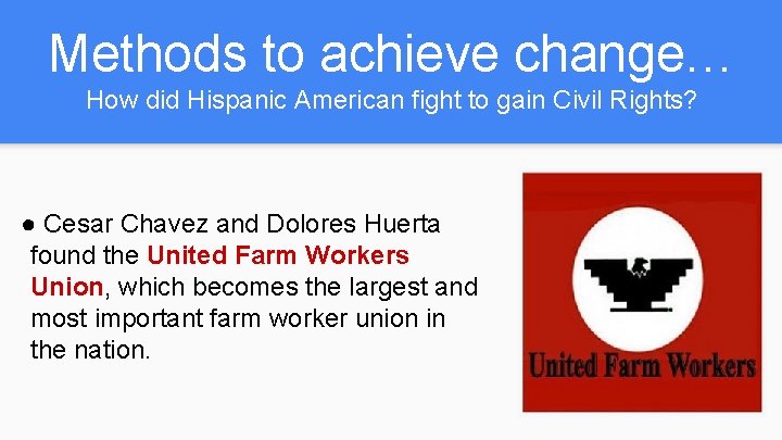 Methods to achieve change… How did Hispanic American fight to gain Civil Rights? ●