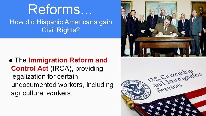 Reforms… How did Hispanic Americans gain Civil Rights? ● The Immigration Reform and Control