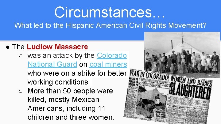 Circumstances… What led to the Hispanic American Civil Rights Movement? ● The Ludlow Massacre