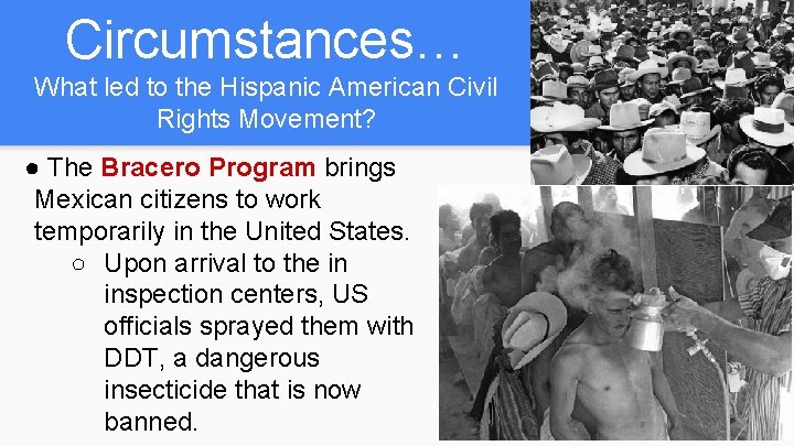 Circumstances… What led to the Hispanic American Civil Rights Movement? ● The Bracero Program