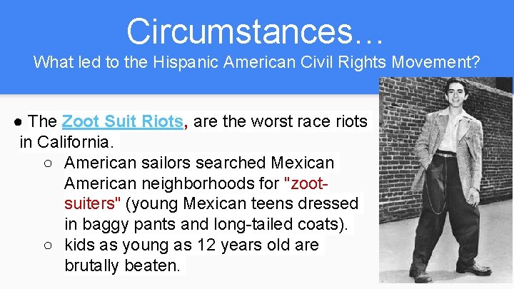 Circumstances… What led to the Hispanic American Civil Rights Movement? ● The Zoot Suit