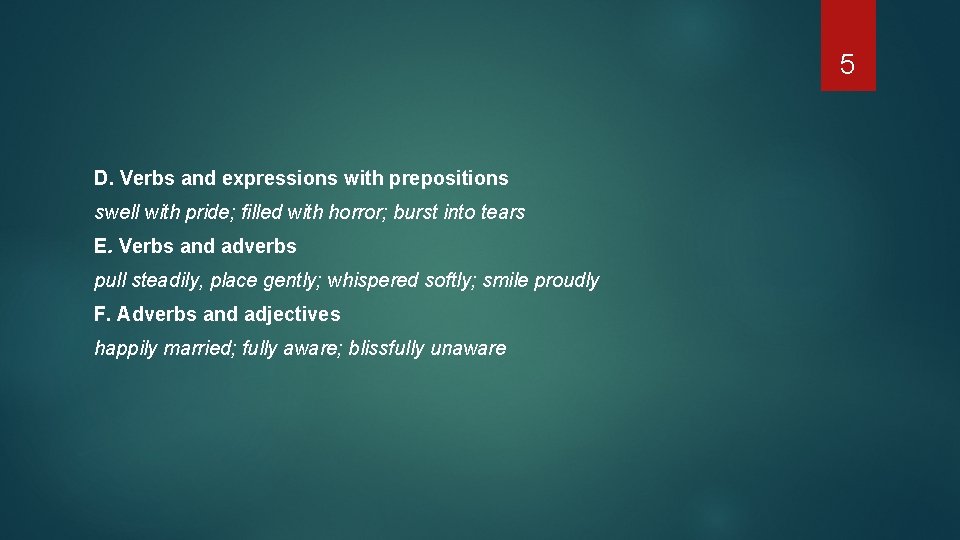 5 D. Verbs and expressions with prepositions swell with pride; filled with horror; burst