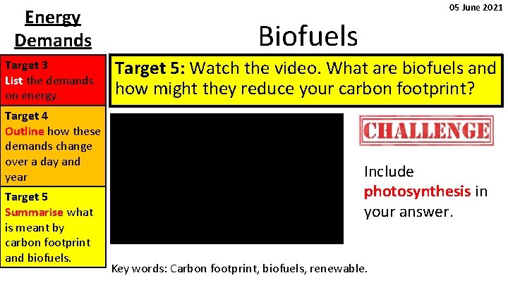 05 June 2021 Energy Demands Biofuels Target 3 List the demands on energy. Target 05 June 2021 Energy Demands Biofuels Target 3 List the demands on energy. Target