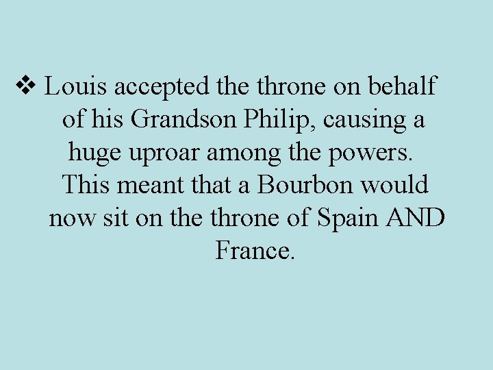 v Louis accepted the throne on behalf of his Grandson Philip, causing a huge