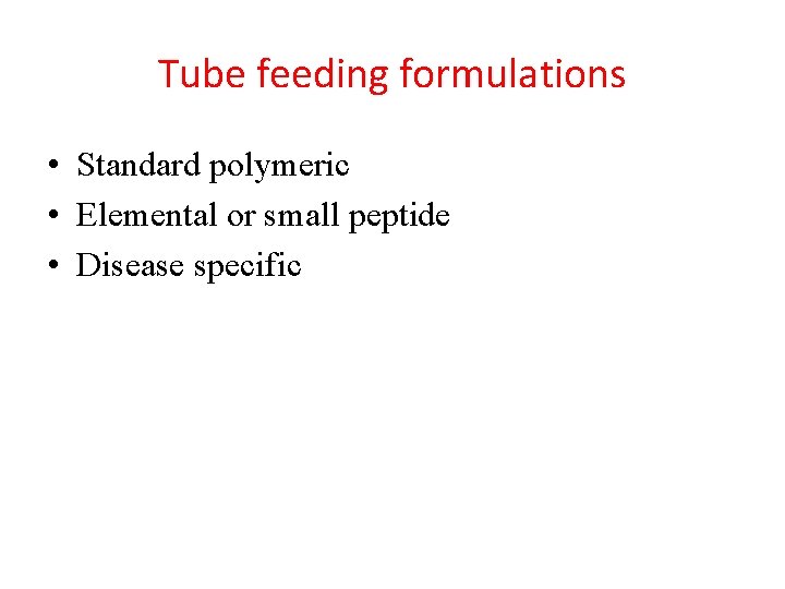 Tube feeding formulations • Standard polymeric • Elemental or small peptide • Disease specific