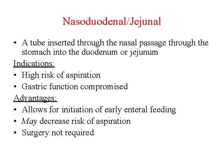 Nasoduodenal/Jejunal • A tube inserted through the nasal passage through the stomach into the