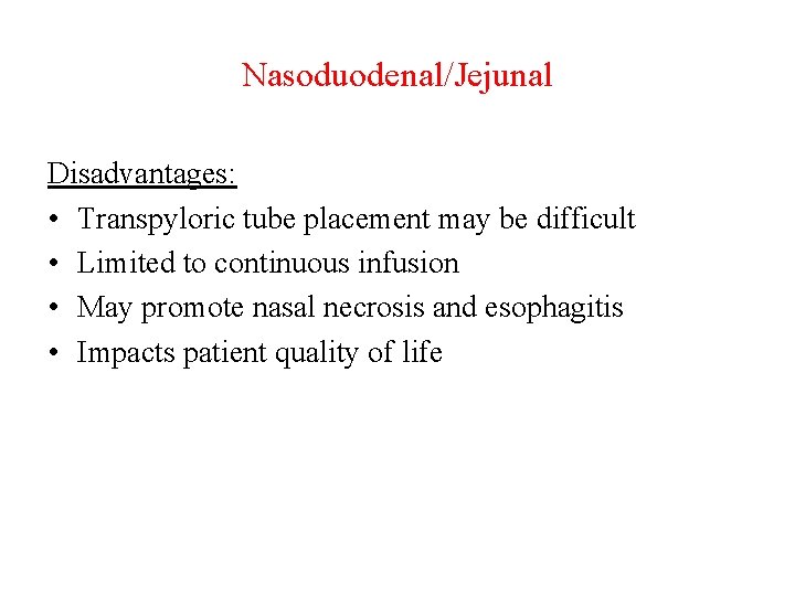 Nasoduodenal/Jejunal Disadvantages: • Transpyloric tube placement may be difficult • Limited to continuous infusion