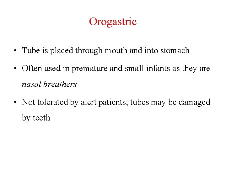 Orogastric • Tube is placed through mouth and into stomach • Often used in