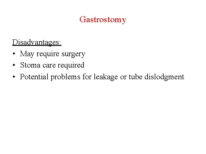 Gastrostomy Disadvantages: • May require surgery • Stoma care required • Potential problems for