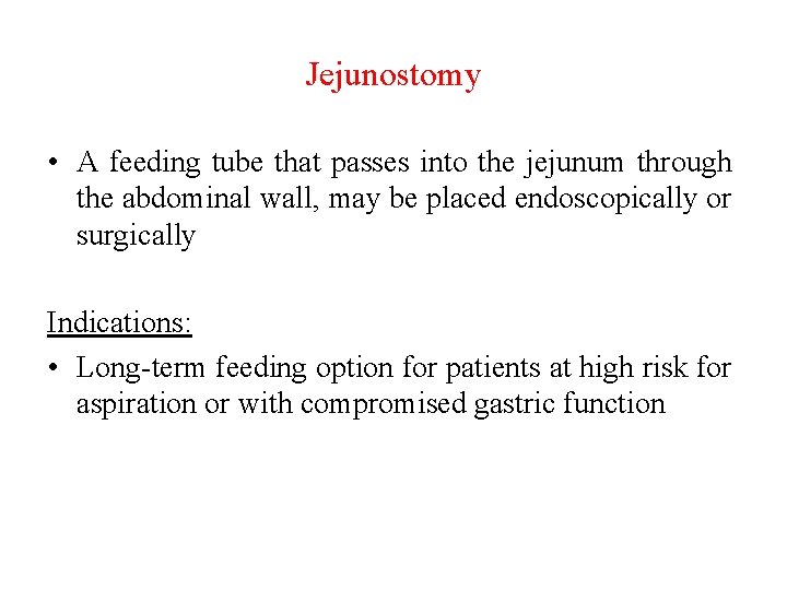 Jejunostomy • A feeding tube that passes into the jejunum through the abdominal wall,