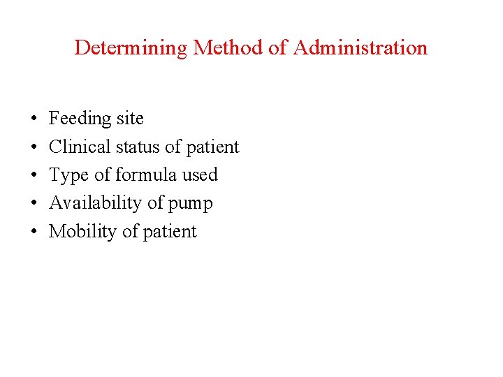 Determining Method of Administration • • • Feeding site Clinical status of patient Type
