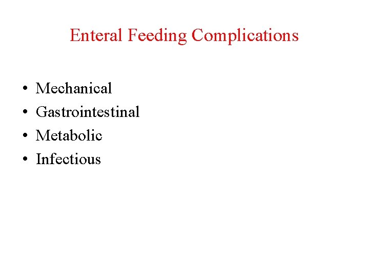 Enteral Feeding Complications • • Mechanical Gastrointestinal Metabolic Infectious 