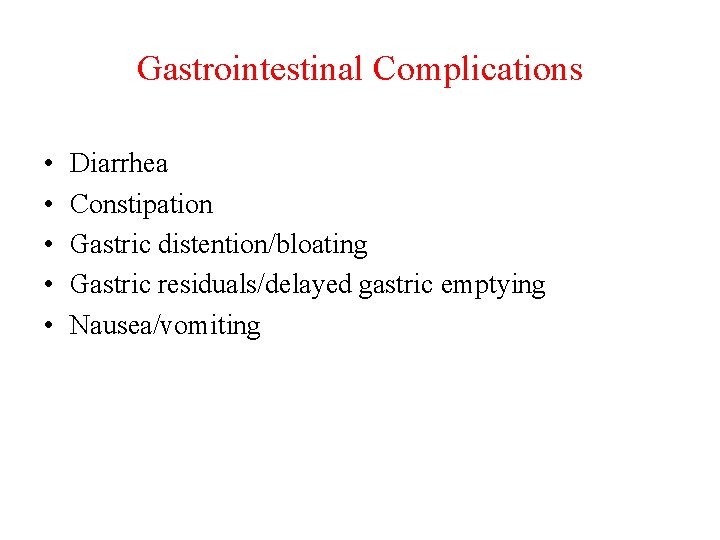 Gastrointestinal Complications • • • Diarrhea Constipation Gastric distention/bloating Gastric residuals/delayed gastric emptying Nausea/vomiting