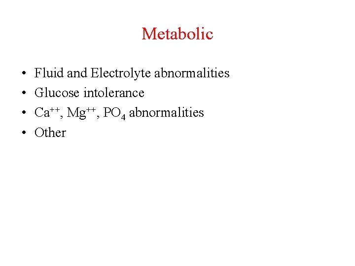 Metabolic • • Fluid and Electrolyte abnormalities Glucose intolerance Ca++, Mg++, PO 4 abnormalities