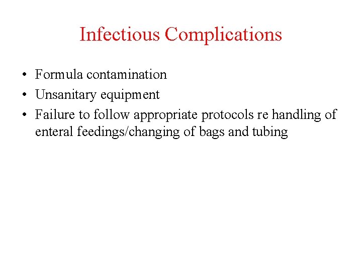 Infectious Complications • Formula contamination • Unsanitary equipment • Failure to follow appropriate protocols