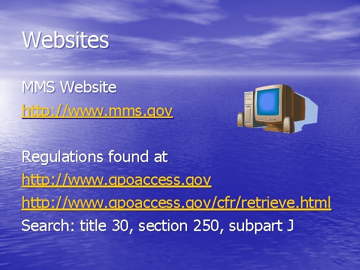 Websites MMS Website http: //www. mms. gov Regulations found at http: //www. gpoaccess. gov/cfr/retrieve.