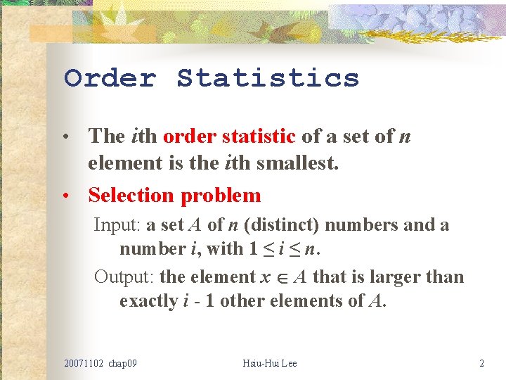 Order Statistics • The ith order statistic of a set of n element is